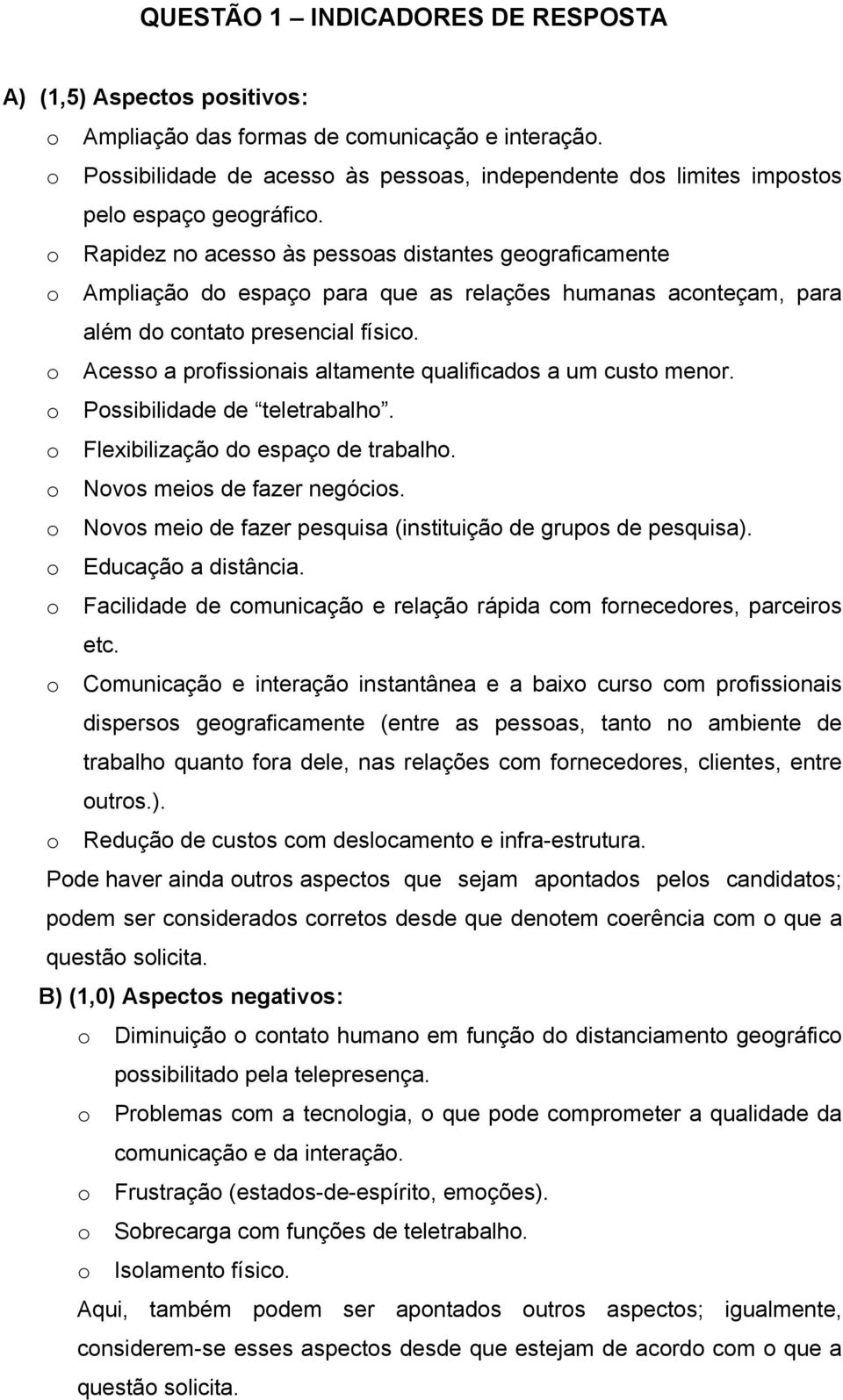 o Rapidez no acesso às pessoas distantes geograficamente o Ampliação do espaço para que as relações humanas aconteçam, para além do contato presencial físico.