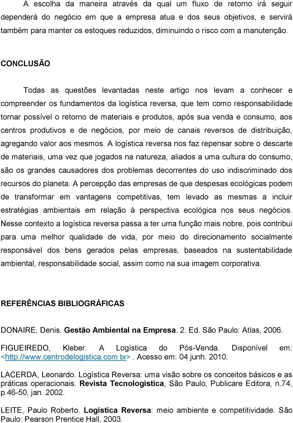 CONCLUSÃO Todas as questões levantadas neste artigo nos levam a conhecer e compreender os fundamentos da logística reversa, que tem como responsabilidade tornar possível o retorno de materiais e