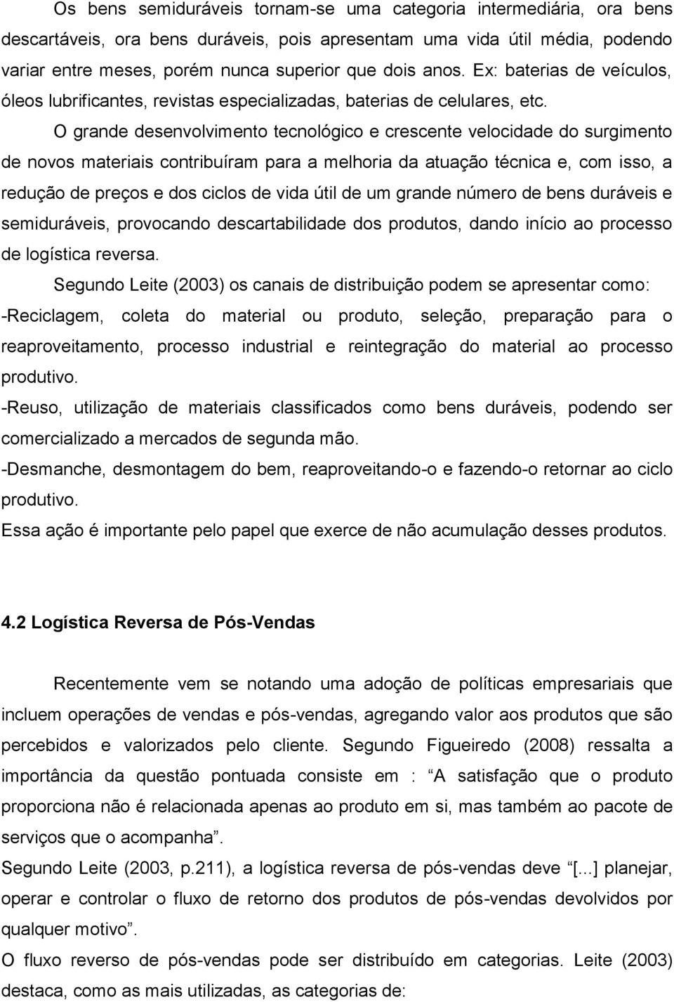 O grande desenvolvimento tecnológico e crescente velocidade do surgimento de novos materiais contribuíram para a melhoria da atuação técnica e, com isso, a redução de preços e dos ciclos de vida útil