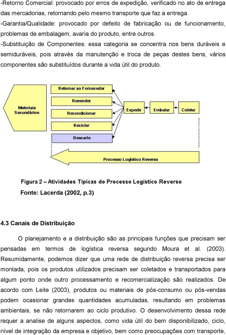 -Substituição de Componentes: essa categoria se concentra nos bens duráveis e semiduráveis, pois através da manutenção e troca de peças destes bens, vários componentes são substituídos durante a vida