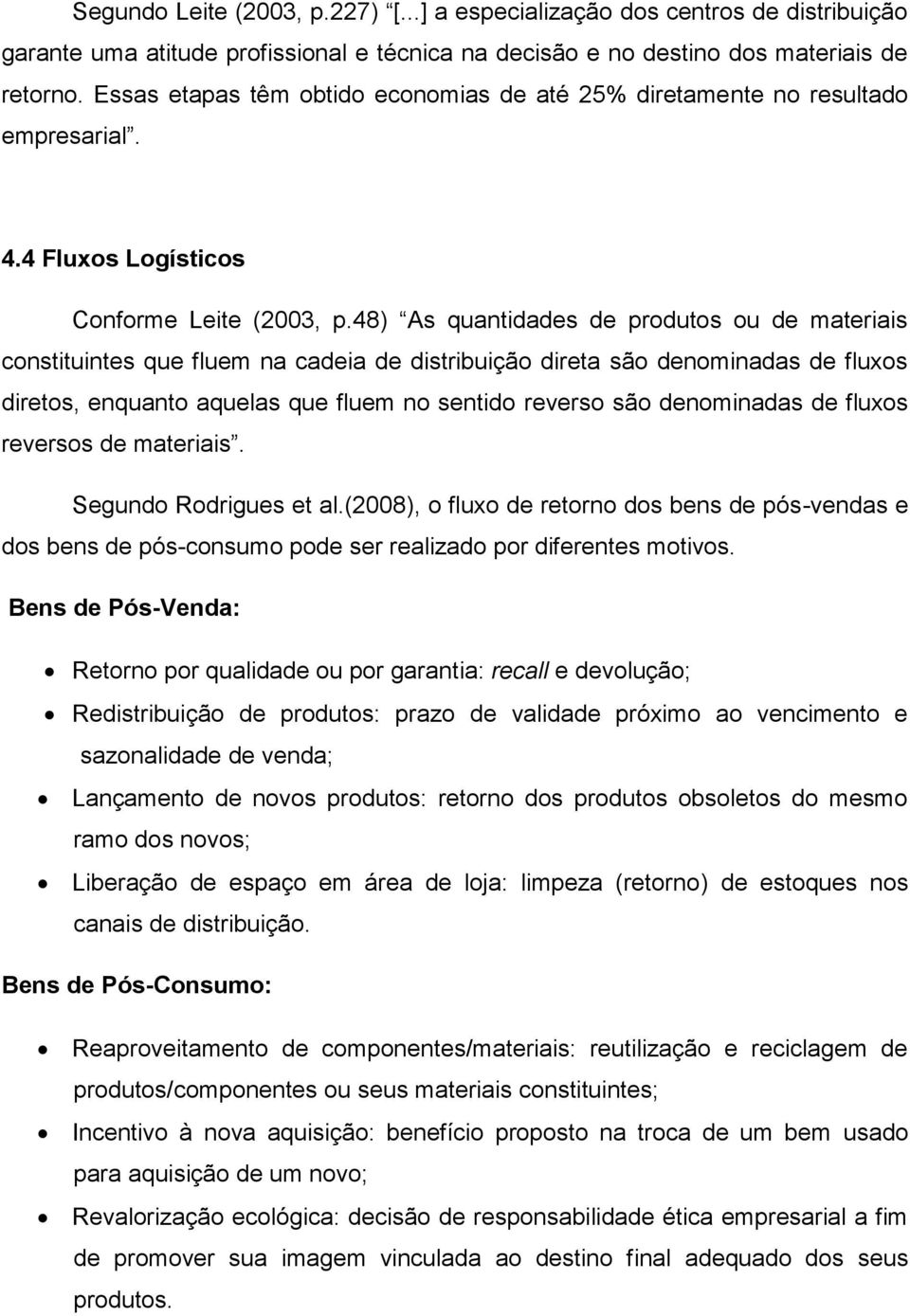 48) As quantidades de produtos ou de materiais constituintes que fluem na cadeia de distribuição direta são denominadas de fluxos diretos, enquanto aquelas que fluem no sentido reverso são