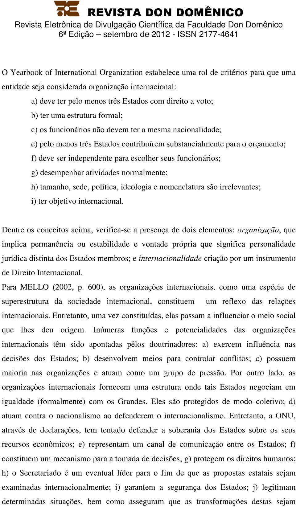 seus funcionários; g) desempenhar atividades normalmente; h) tamanho, sede, política, ideologia e nomenclatura são irrelevantes; i) ter objetivo internacional.