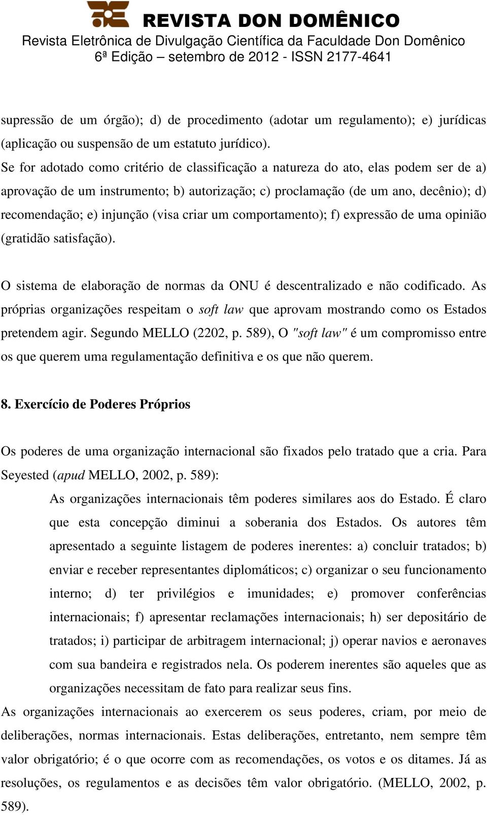 (visa criar um comportamento); f) expressão de uma opinião (gratidão satisfação). O sistema de elaboração de normas da ONU é descentralizado e não codificado.