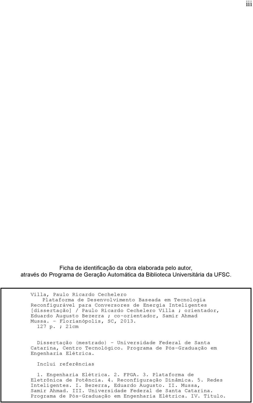 Eduardo Augusto Bezerra ; co-orientador, Samir Ahmad Mussa. - Florianópolis, SC, 2013. 127 p. ; 21cm Dissertação (mestrado) - Universidade Federal de Santa Catarina, Centro Tecnológico.
