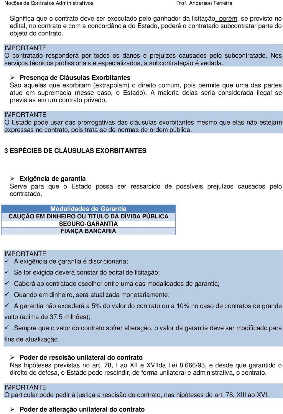 Presença de Cláusulas Exorbitantes São aquelas que exorbitam (extrapolam) o direito comum, pois permite que uma das partes atue em supremacia (nesse caso, o Estado).