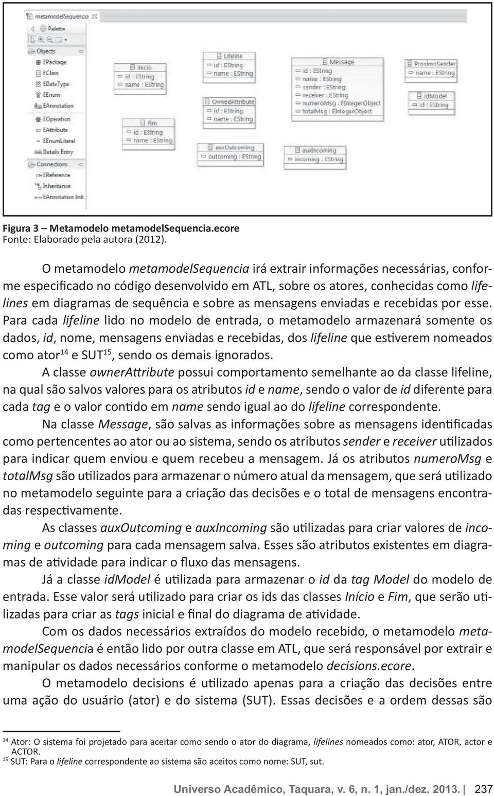 Já os atributos e - As classes e inco- e para cada mensagem salva.