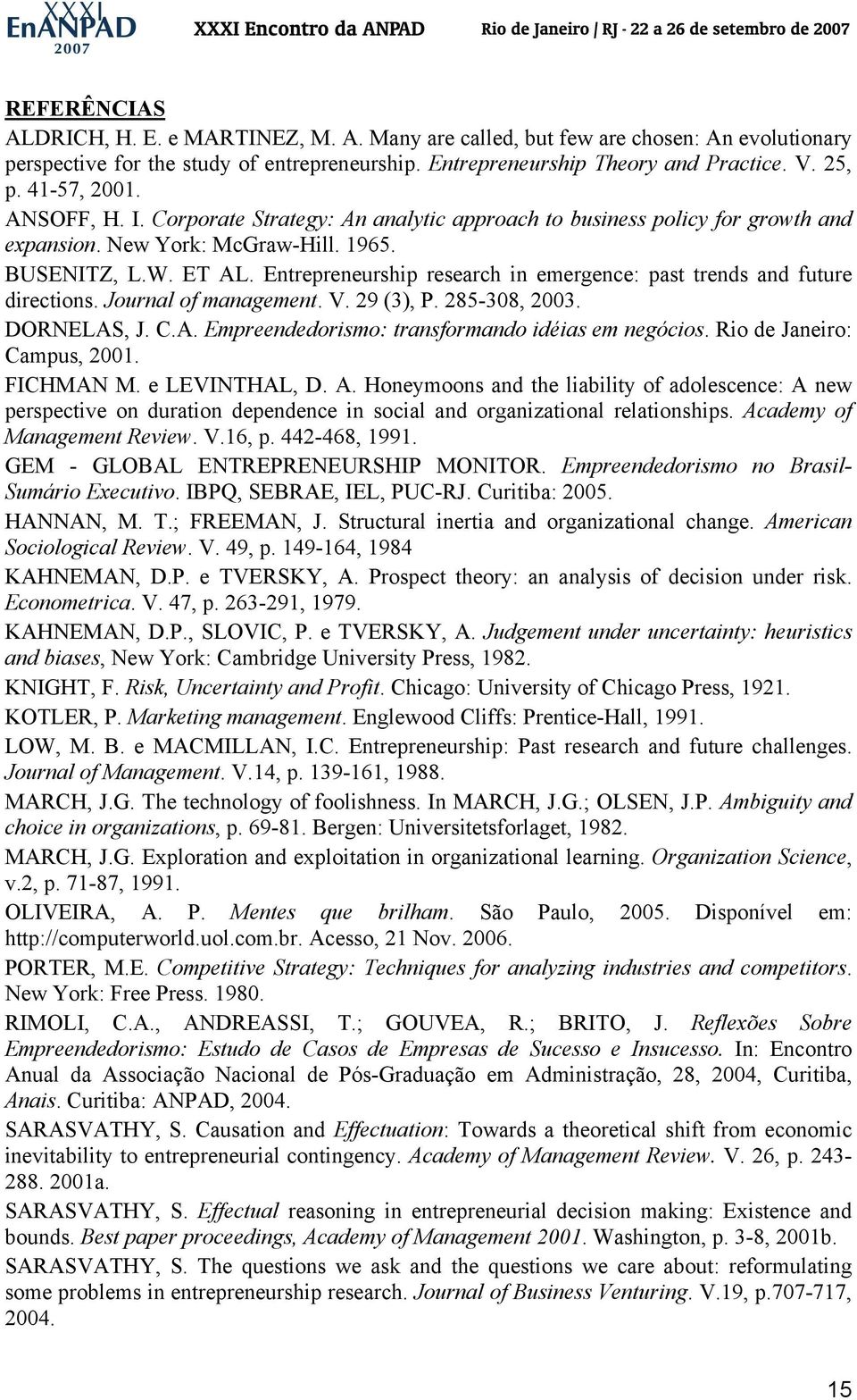 Entrepreneurship research in emergence: past trends and future directions. Journal of management. V. 29 (3), P. 285-308, 2003. DORNELAS, J. C.A. Empreendedorismo: transformando idéias em negócios.