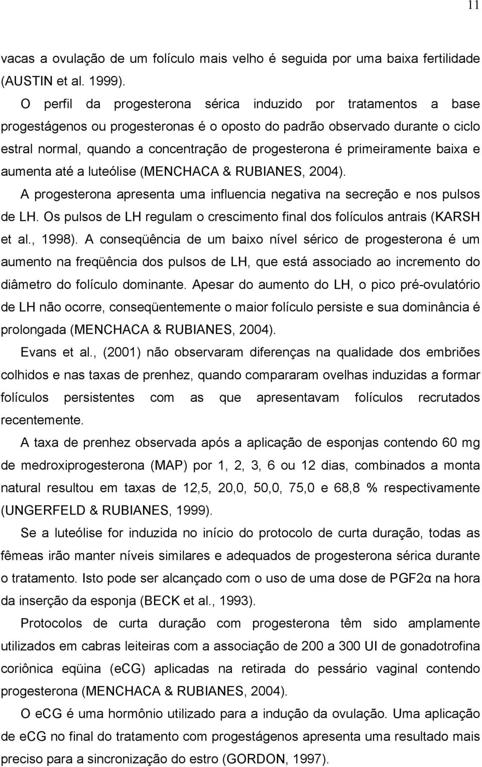 primeiramente baixa e aumenta até a luteólise (MENCHACA & RUBIANES, 2004). A progesterona apresenta uma influencia negativa na secreção e nos pulsos de LH.