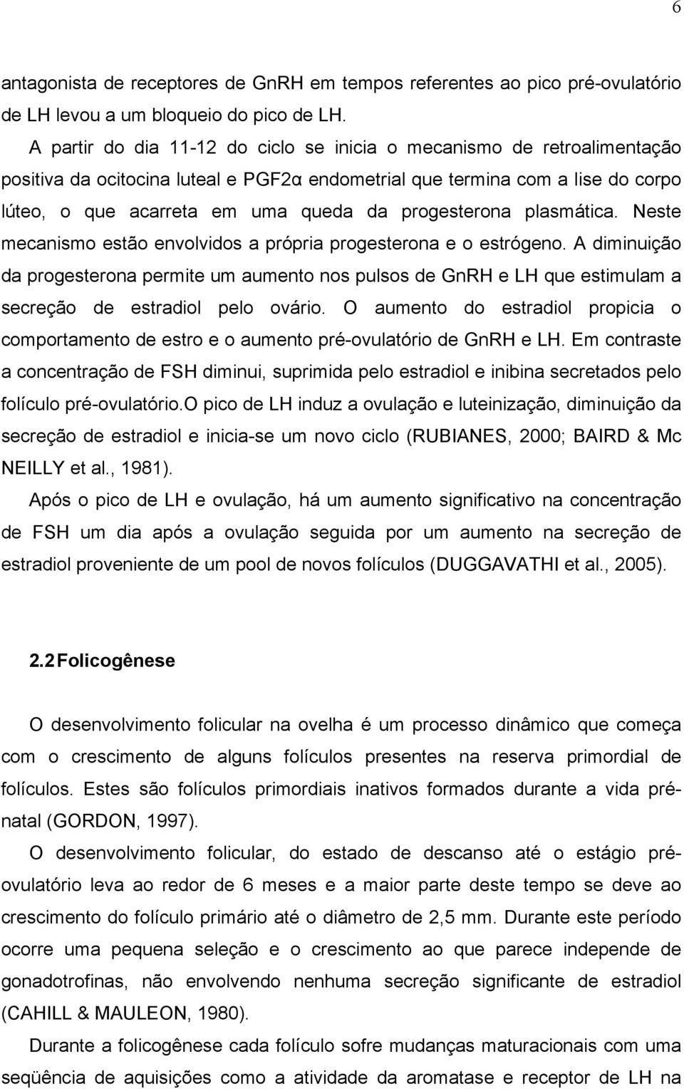 progesterona plasmática. Neste mecanismo estão envolvidos a própria progesterona e o estrógeno.