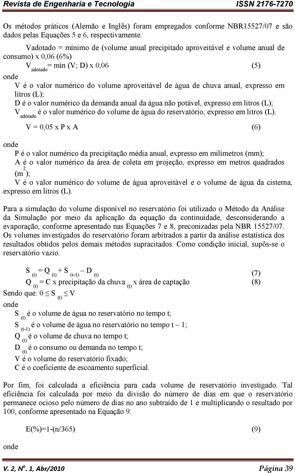 anual, expresso em litros (L); D é o valor numérico da demanda anual da água não potável, expresso em litros (L); V adotado é o valor numérico do volume de água do reservatório, expresso em litros