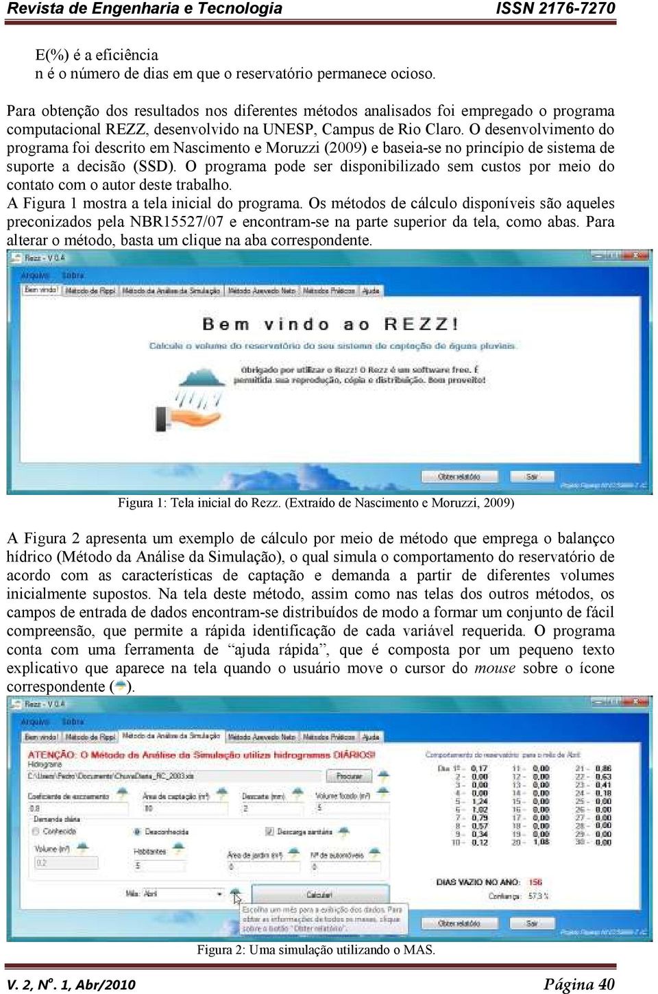 O desenvolvimento do programa foi descrito em Nascimento e Moruzzi (2009) e baseia-se no princípio de sistema de suporte a decisão (SSD).