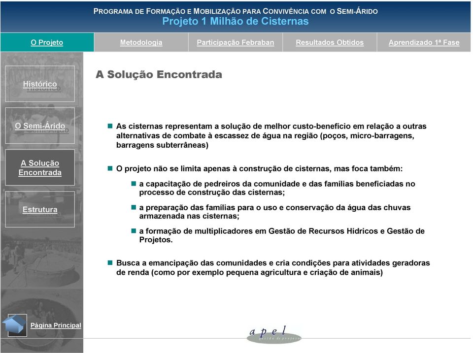 apenas à construção cisternas, mas foca também: a capacitação pedreiros da comunida e das famílias beneficiadas no processo construção das cisternas; a preparação das famílias para o uso e