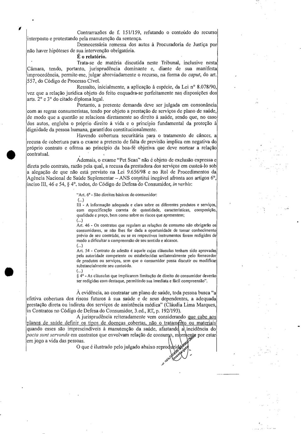 Trata-se de matéria discutida neste Tribunal, inclusive nesta Câmara, tendo, portanto, jurisprudência dominante e, diante de sua manifesta improcedência, permite-me, julgar abreviadamente o recurso,