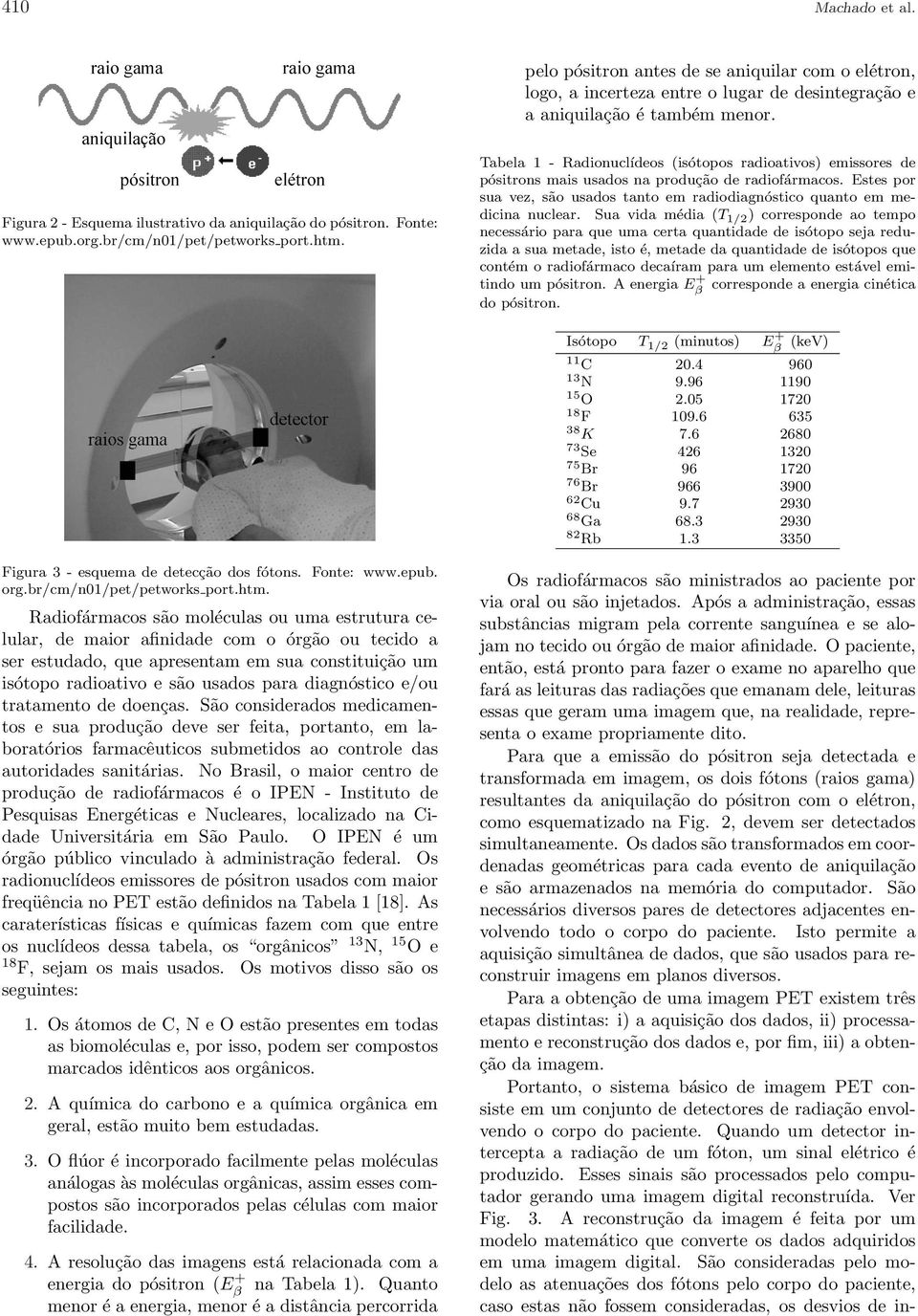 Tabela 1 - Radionuclídeos (isótopos radioativos) emissores de pósitrons mais usados na produção de radiofármacos. Estes por sua vez, são usados tanto em radiodiagnóstico quanto em medicina nuclear.