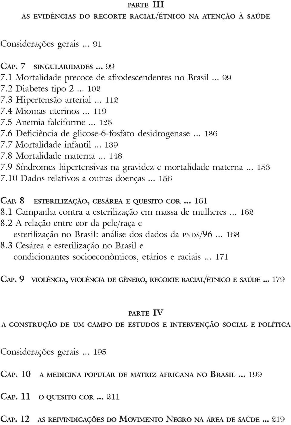 8 Mortalidade materna... 148 7.9 Síndromes hipertensivas na gravidez e mortalidade materna... 153 7.10 Dados relativos a outras doenças... 156 CAP. 8 ESTERILIZAÇÃO, CESÁREA E QUESITO COR... 161 8.