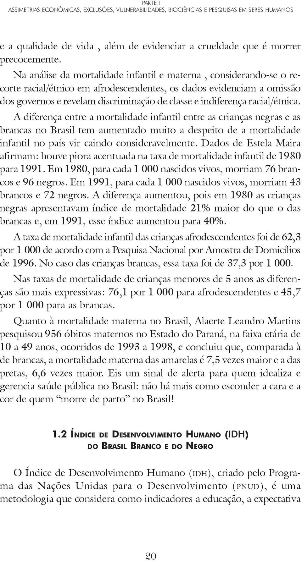 racial/étnica. A diferença entre a mortalidade infantil entre as crianças negras e as brancas no Brasil tem aumentado muito a despeito de a mortalidade infantil no país vir caindo consideravelmente.