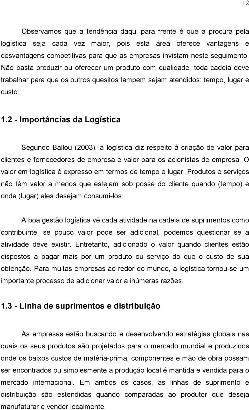 2 - Importâncias da Logística Segundo Ballou (2003), a logística diz respeito à criação de valor para clientes e fornecedores de empresa e valor para os acionistas de empresa.