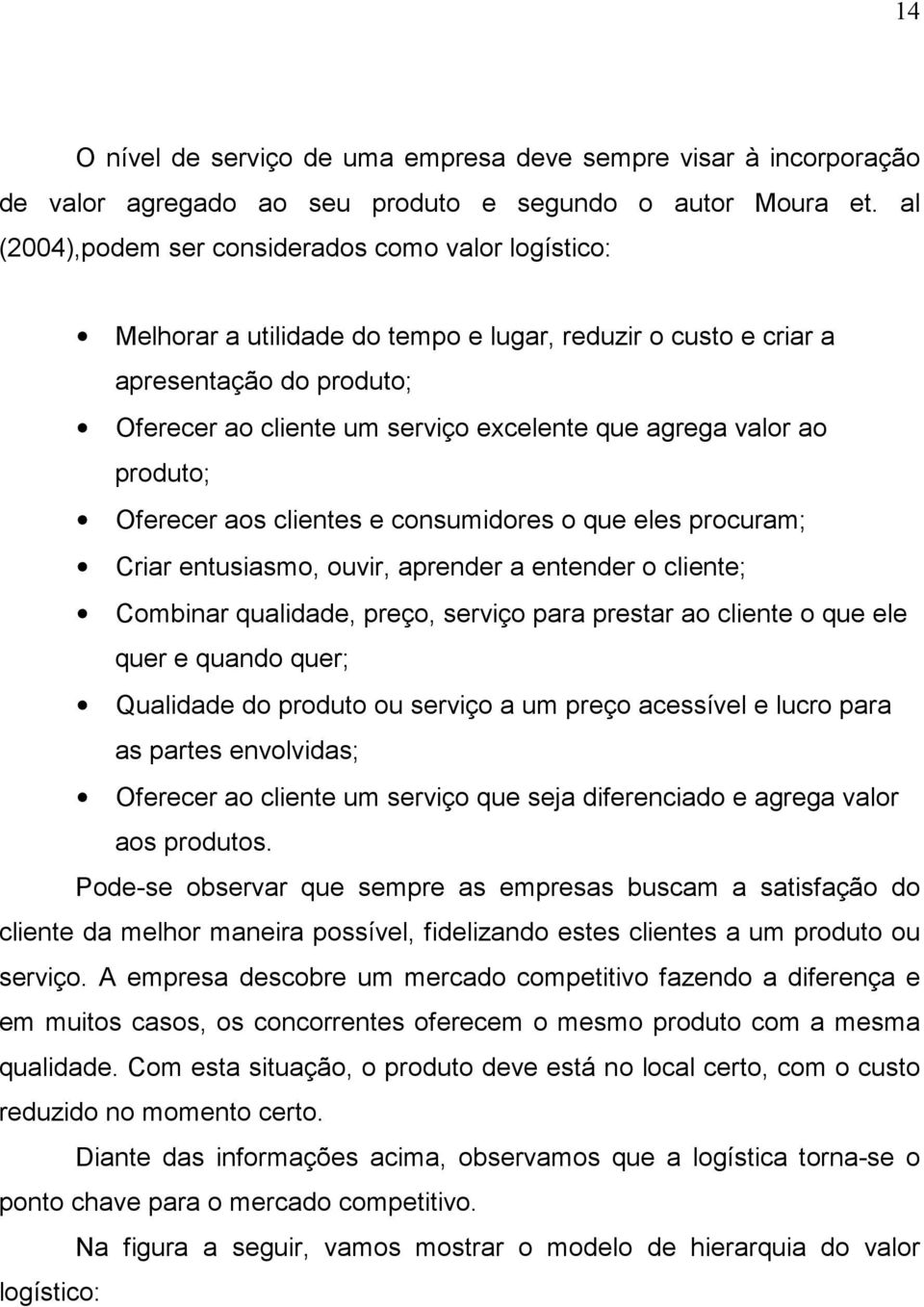 valor ao produto; Oferecer aos clientes e consumidores o que eles procuram; Criar entusiasmo, ouvir, aprender a entender o cliente; Combinar qualidade, preço, serviço para prestar ao cliente o que