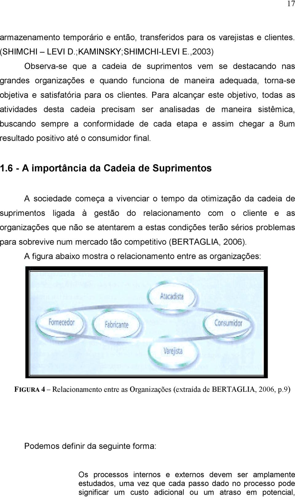 Para alcançar este objetivo, todas as atividades desta cadeia precisam ser analisadas de maneira sistêmica, buscando sempre a conformidade de cada etapa e assim chegar a 8um resultado positivo até o