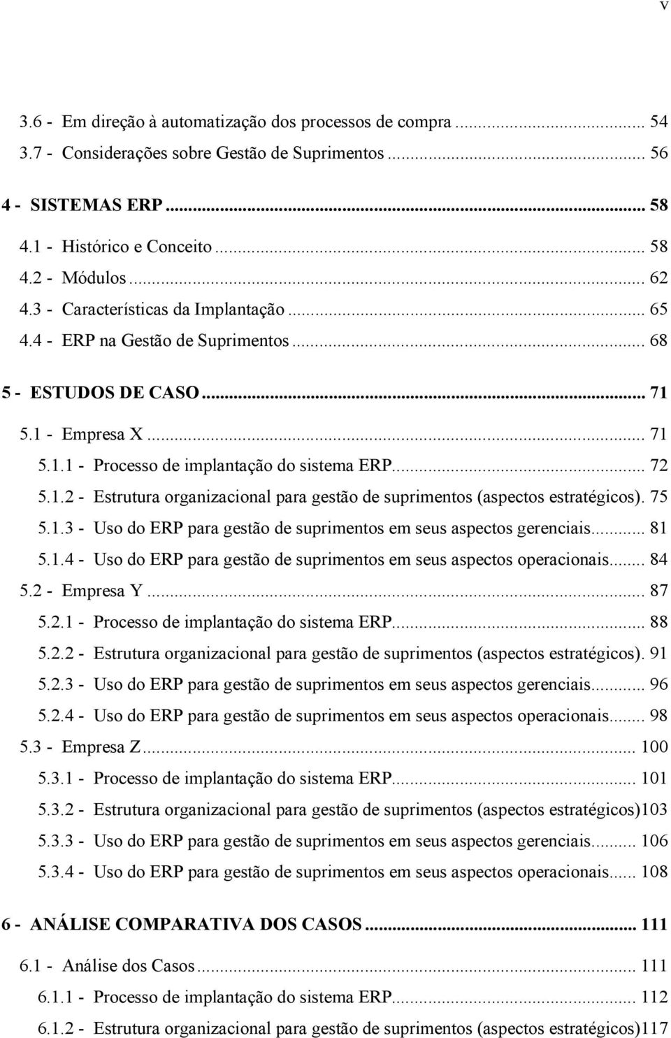 75 5.1.3 - Uso do ERP para gestão de suprimentos em seus aspectos gerenciais... 81 5.1.4 - Uso do ERP para gestão de suprimentos em seus aspectos operacionais... 84 5.2 