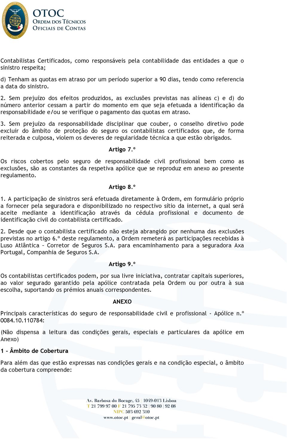 Sem prejuízo dos efeitos produzidos, as exclusões previstas nas alíneas c) e d) do número anterior cessam a partir do momento em que seja efetuada a identificação da responsabilidade e/ou se