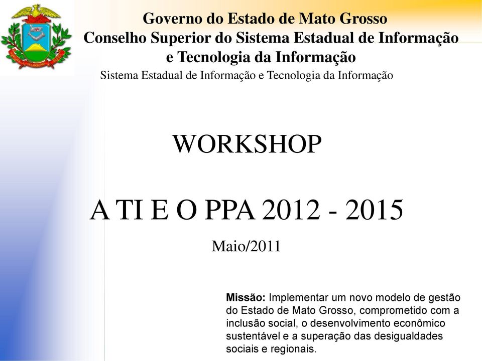 Maio/2011 Missão: Implementar um novo modelo de gestão do Estado de Mato Grosso, comprometido com a