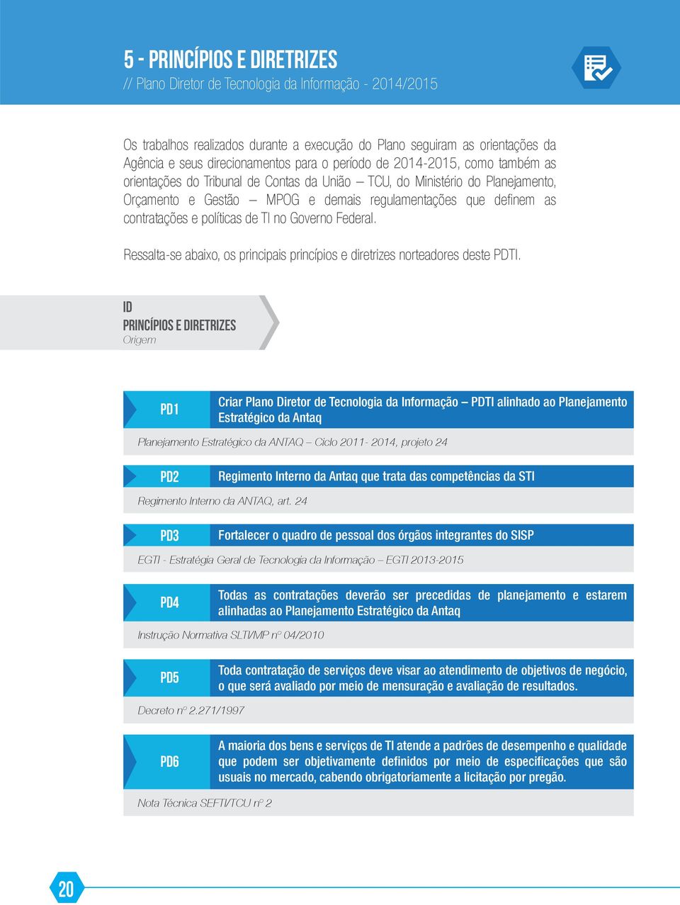 Ressalta-se abaixo, os principais princípios e diretrizes norteadores deste PDTI.