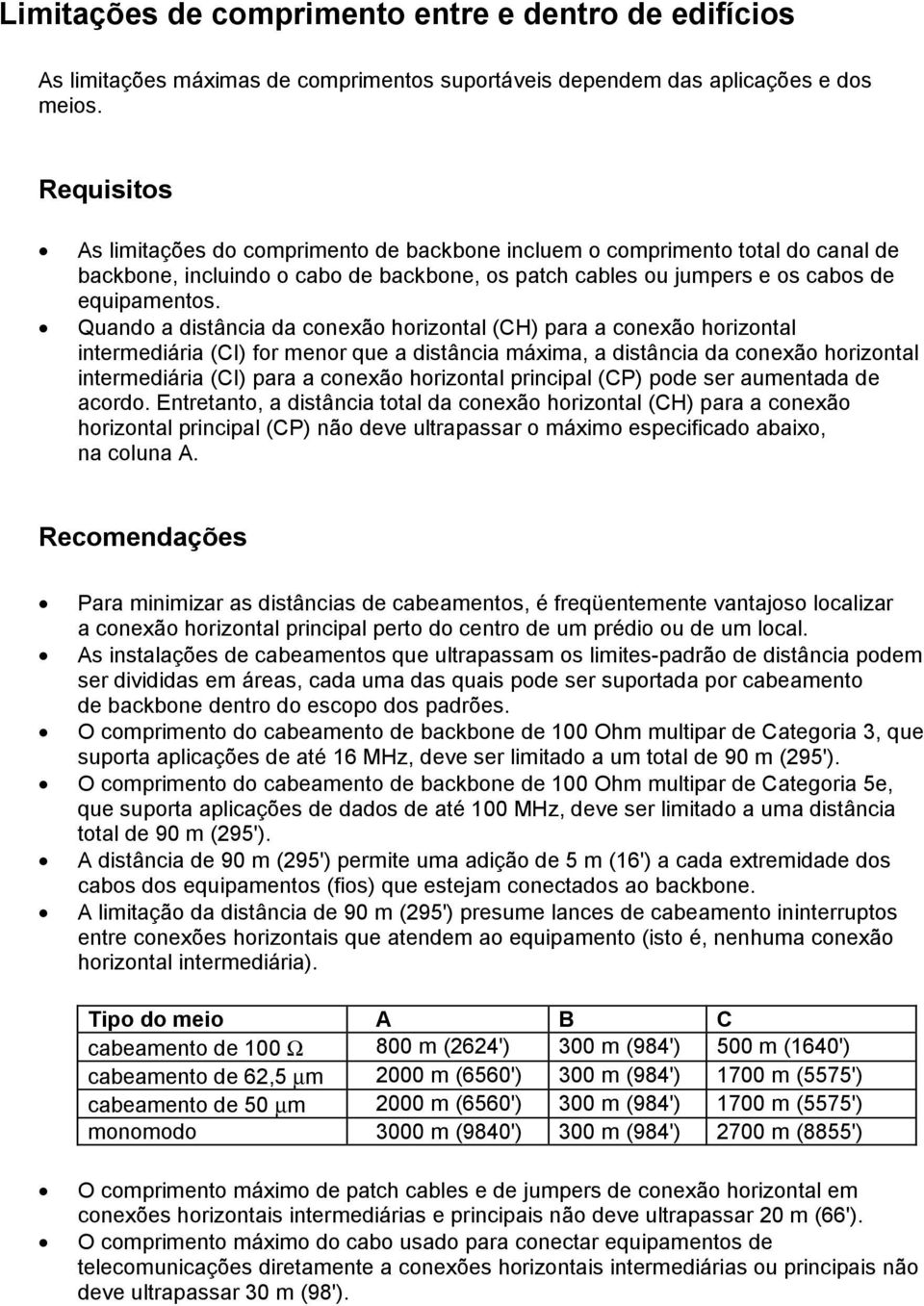 Quando a distância da conexão horizontal (CH) para a conexão horizontal intermediária (CI) for menor que a distância máxima, a distância da conexão horizontal intermediária (CI) para a conexão