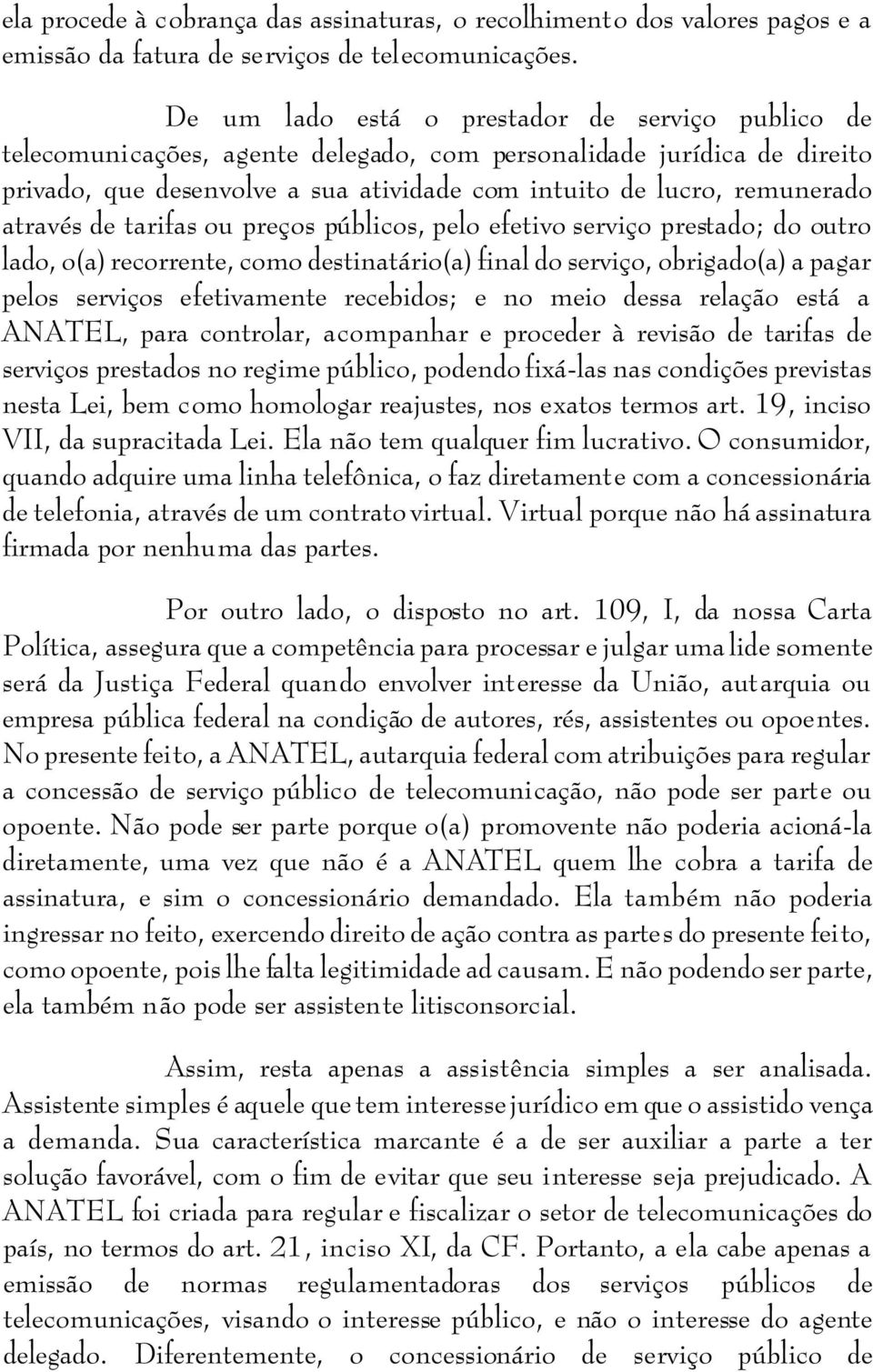 através de tarifas ou preços públicos, pelo efetivo serviço prestado; do outro lado, o(a) recorrente, como destinatário(a) final do serviço, obrigado(a) a pagar pelos serviços efetivamente recebidos;