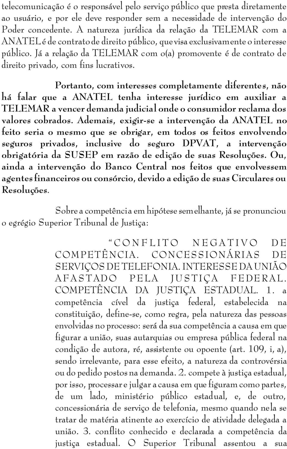 Já a relação da TELEMAR com o(a) promovente é de contrato de direito privado, com fins lucrativos.