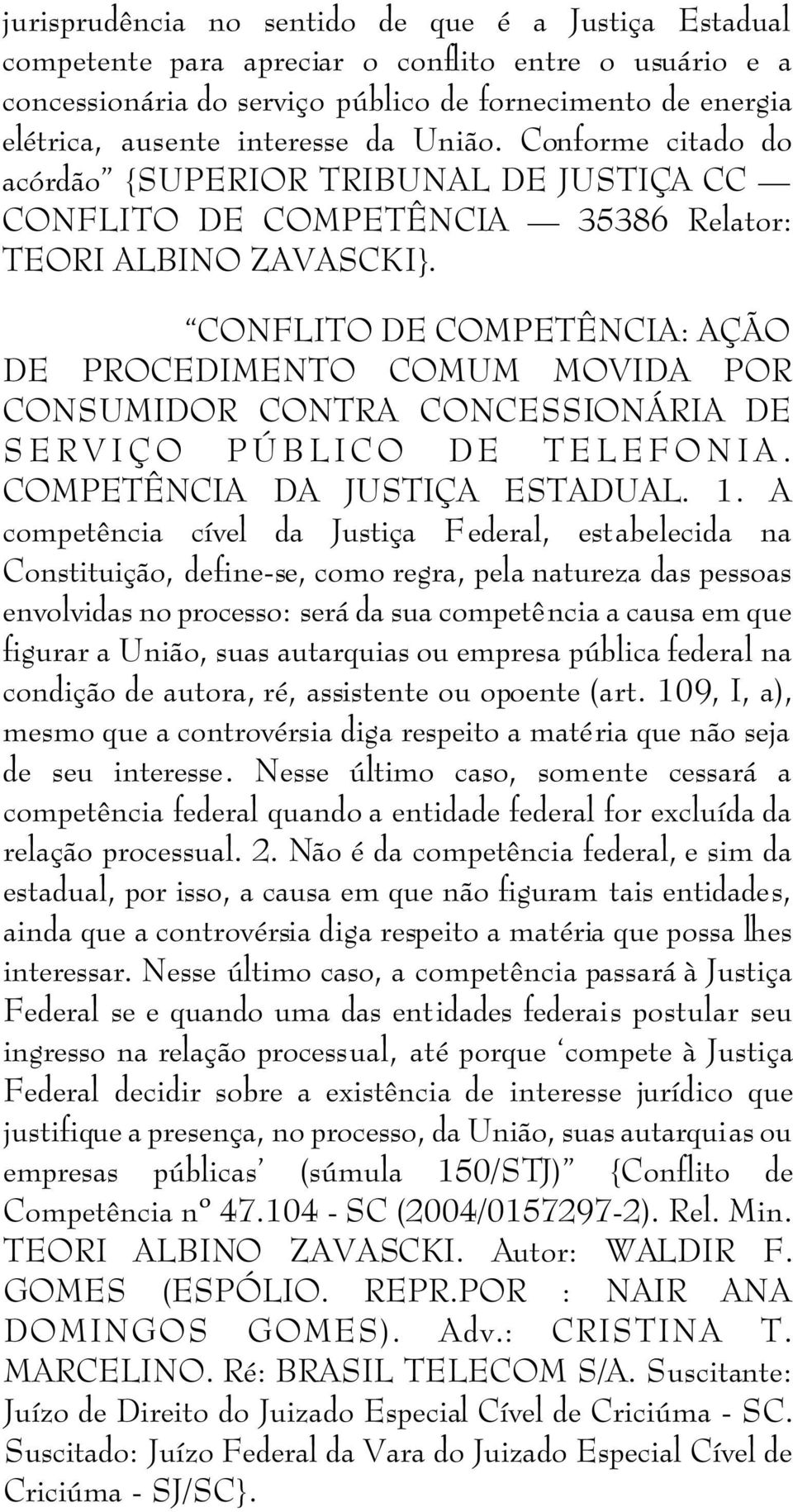 CONFLITO DE COMPETÊNCIA: AÇÃO DE PROCEDIMENTO COMUM MOVIDA POR CONSUMIDOR CONTRA CONCESSIONÁRIA DE SERVIÇO PÚBLICO DE TELEFONIA. COMPETÊNCIA DA JUSTIÇA ESTADUAL. 1.