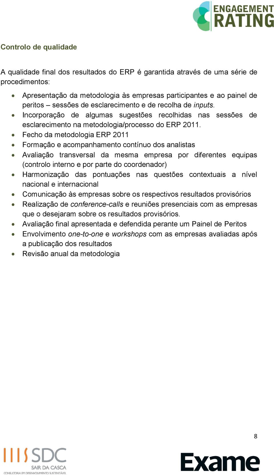 Fecho da metodologia ERP 2011 Formação e acompanhamento contínuo dos analistas Avaliação transversal da mesma empresa por diferentes equipas (controlo interno e por parte do coordenador) Harmonização