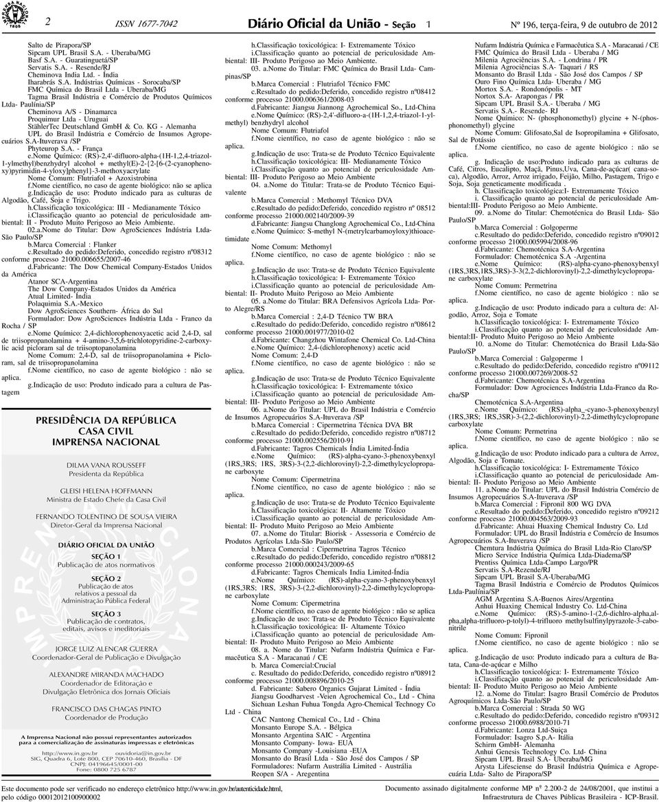 /SP Phyteurop SA - França enome Químico: (RS)-2,4'-difluoro-alpha-(1H-1,2,4-triazol- 1-ylmethyl)benzhydryl alcohol + methyl(e)-2-{2-[6-(2-cyanophenoxy)pyrimidin-4-yloxy]phenyl}-3-methoxyacrylate Nome