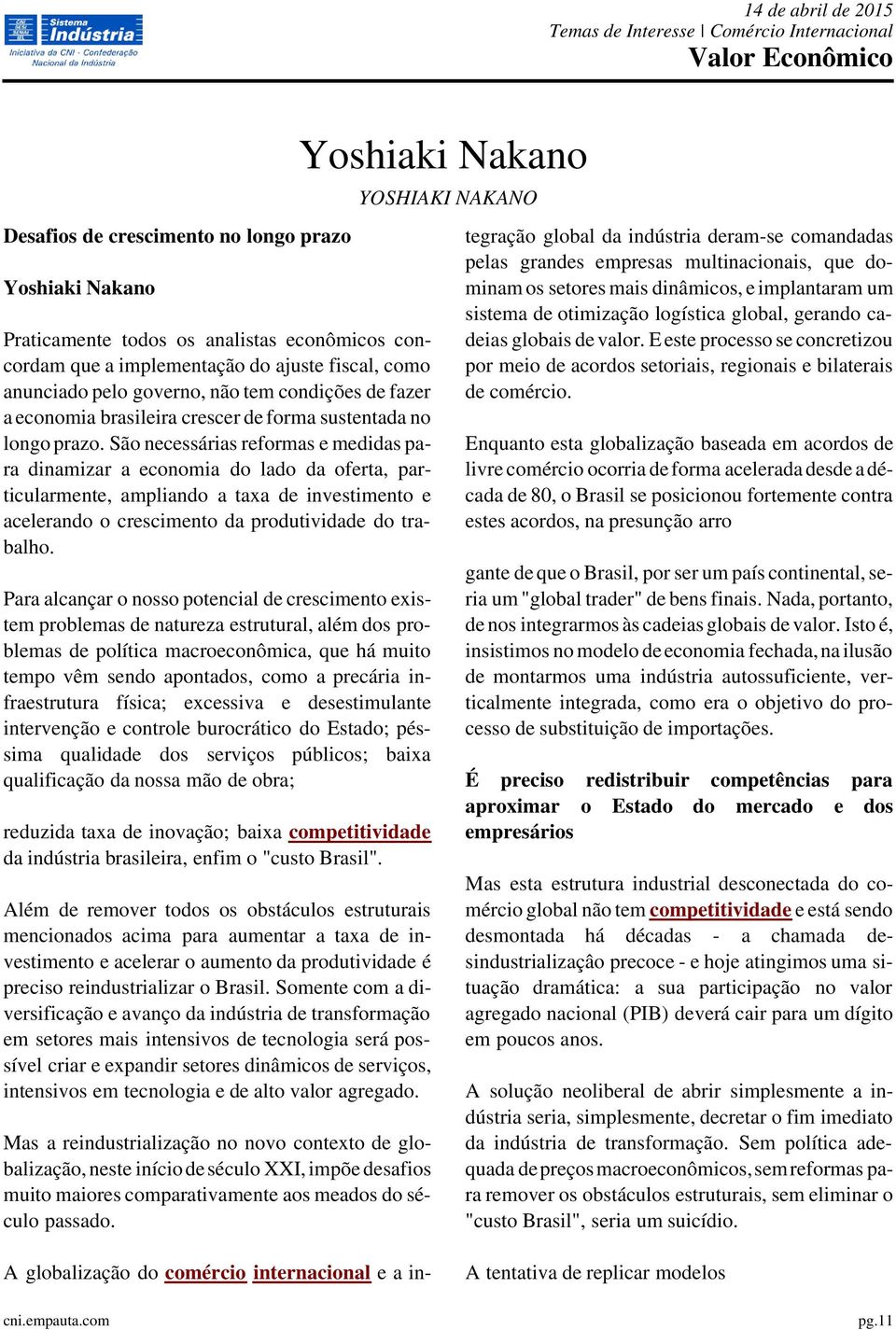 São necessárias reformas e medidas para dinamizar a economia do lado da oferta, particularmente, ampliando a taxa de investimento e acelerando o crescimento da produtividade do trabalho.