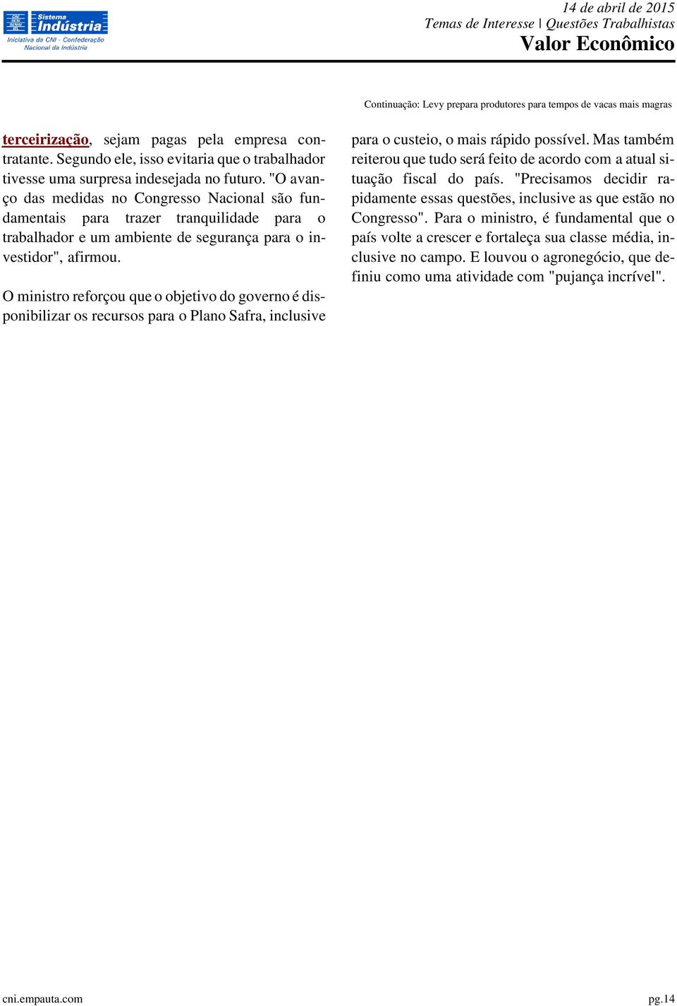 "O avanço das medidas no Congresso Nacional são fundamentais para trazer tranquilidade para o trabalhador e um ambiente de segurança para o investidor", afirmou.