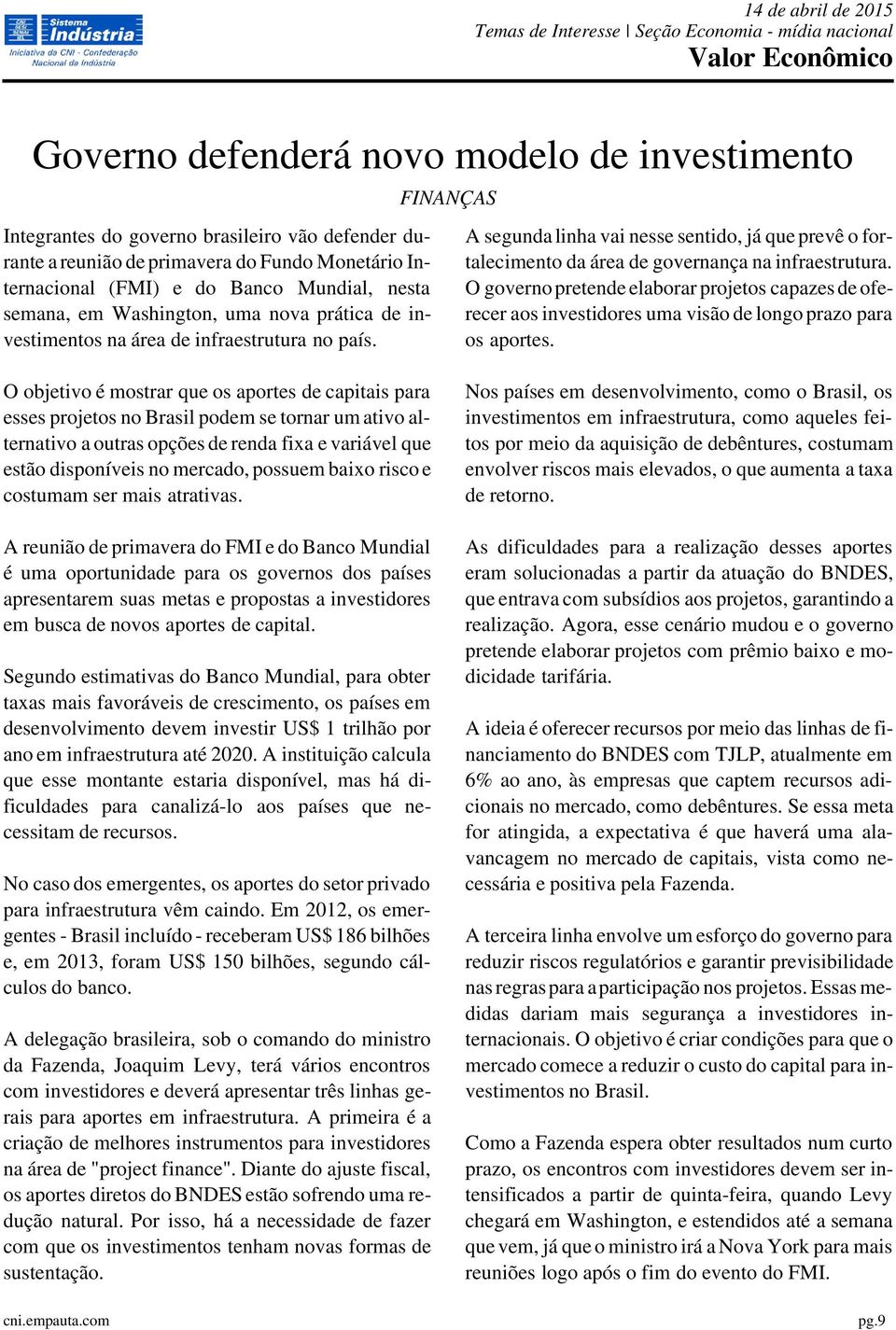 FINANÇAS A segunda linha vai nesse sentido, já que prevê o fortalecimento da área de governança na infraestrutura.