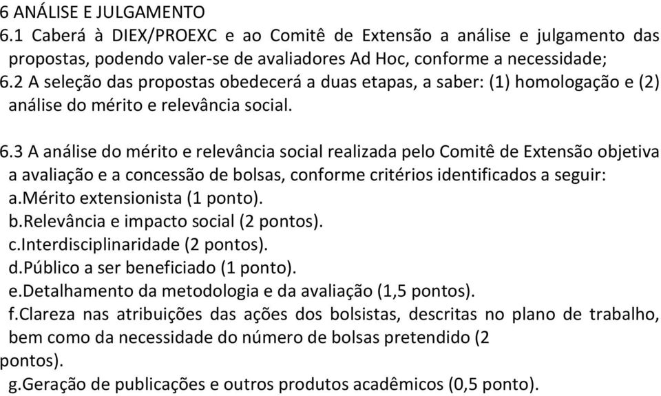 3 A análise do mérito e relevância social realizada pelo Comitê de Extensão objetiva a avaliação e a concessão de bolsas, conforme critérios identificados a seguir: a.mérito extensionista (1 ponto).