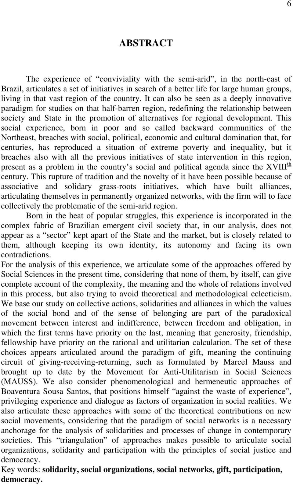 It can also be seen as a deeply innovative paradigm for studies on that half-barren region, redefining the relationship between society and State in the promotion of alternatives for regional