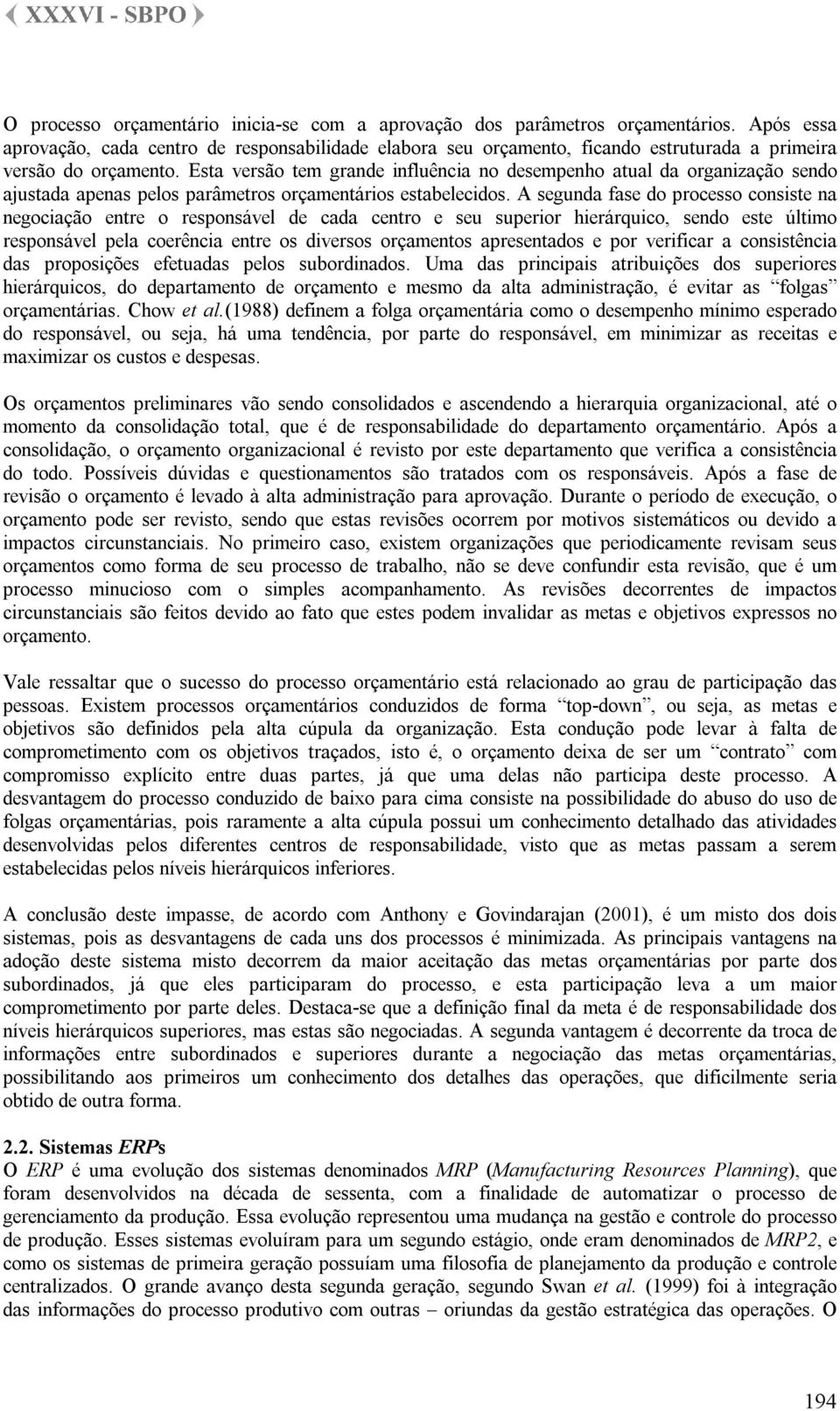 Esta versão tem grande influência no desempenho atual da organização sendo ajustada apenas pelos parâmetros orçamentários estabelecidos.