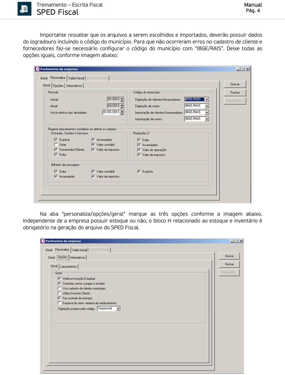 Para que não ocorreram erros no cadastro de cliente e fornecedores faz-se necessário configurar o código do município com IBGE/RAIS.