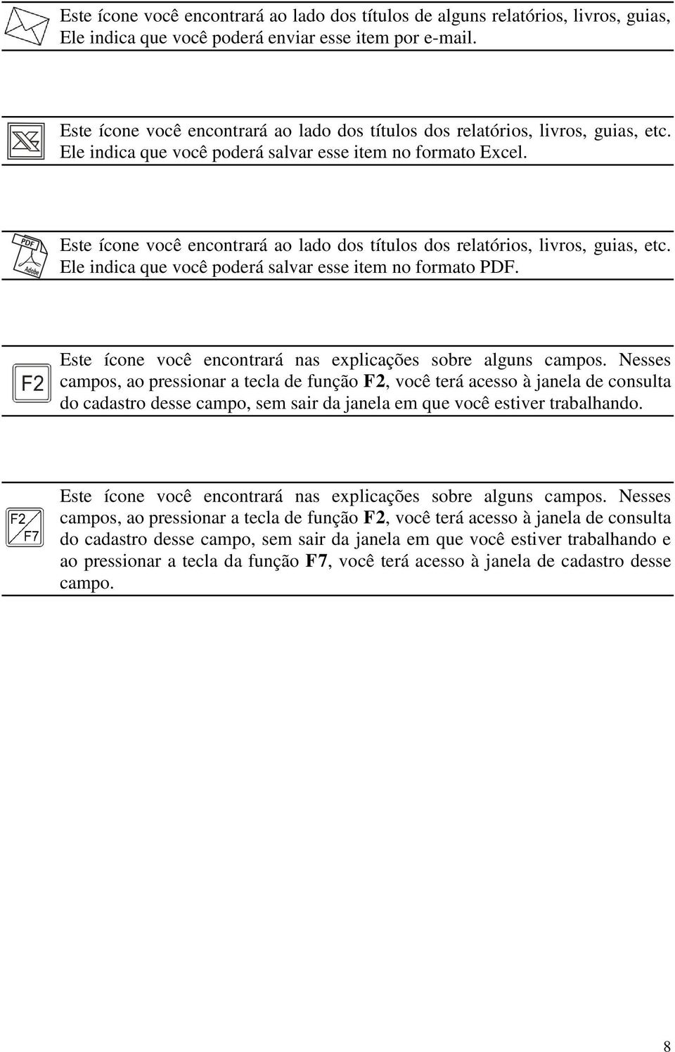 Este ícone você encontrará ao lado dos títulos dos relatórios, livros, guias, etc. Ele indica que você poderá salvar esse item no formato PDF.