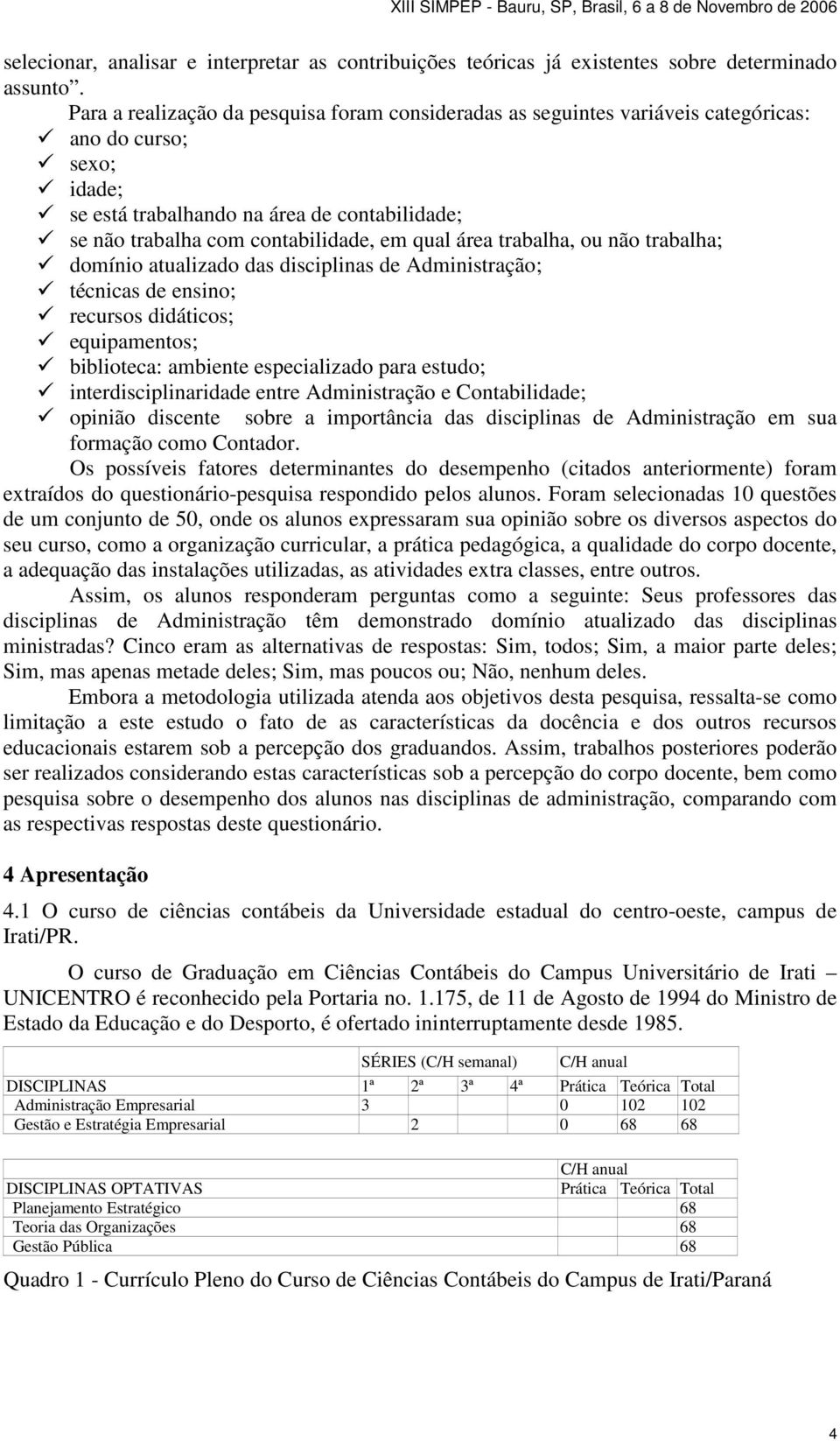 qual área trabalha, ou não trabalha; domínio atualizado das disciplinas de Administração; técnicas de ensino; recursos didáticos; equipamentos; biblioteca: ambiente especializado para estudo;