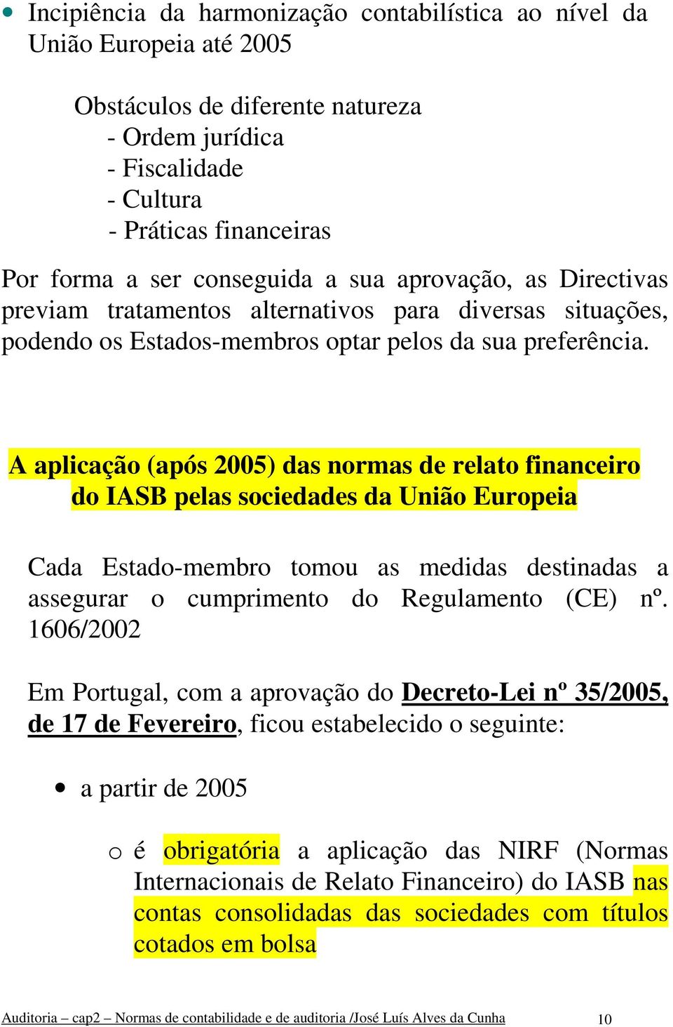 A aplicação (após 2005) das normas de relato financeiro do IASB pelas sociedades da União Europeia Cada Estado-membro tomou as medidas destinadas a assegurar o cumprimento do Regulamento (CE) nº.
