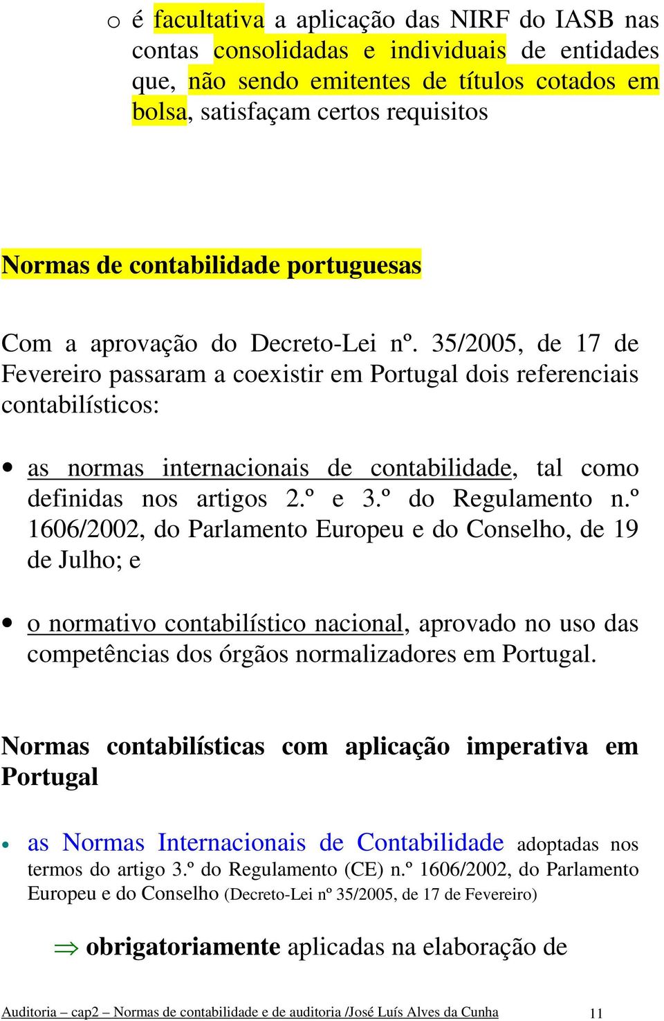 35/2005, de 17 de Fevereiro passaram a coexistir em Portugal dois referenciais contabilísticos: as normas internacionais de contabilidade, tal como definidas nos artigos 2.º e 3.º do Regulamento n.