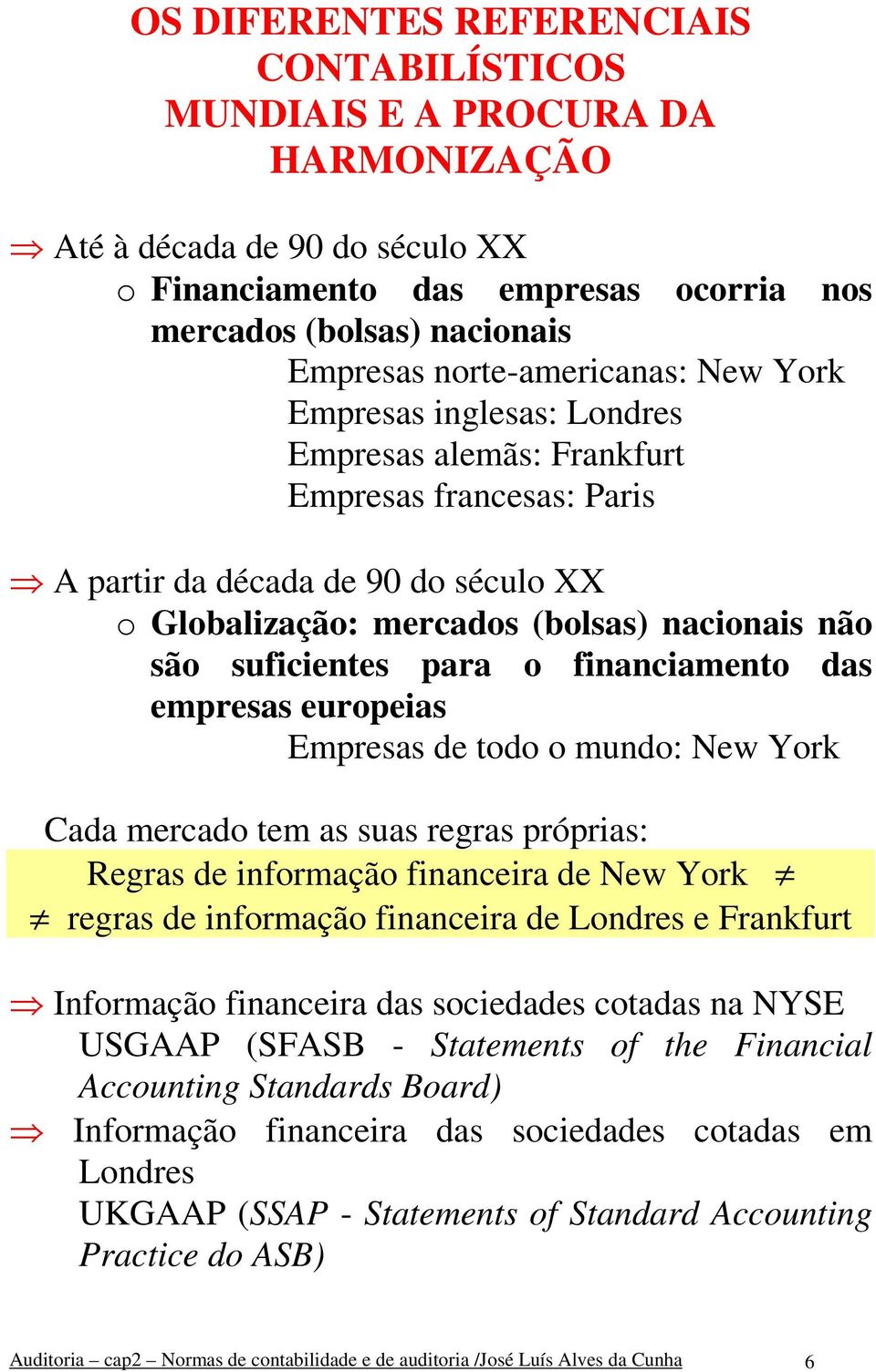 suficientes para o financiamento das empresas europeias Empresas de todo o mundo: New York Cada mercado tem as suas regras próprias: Regras de informação financeira de New York regras de informação