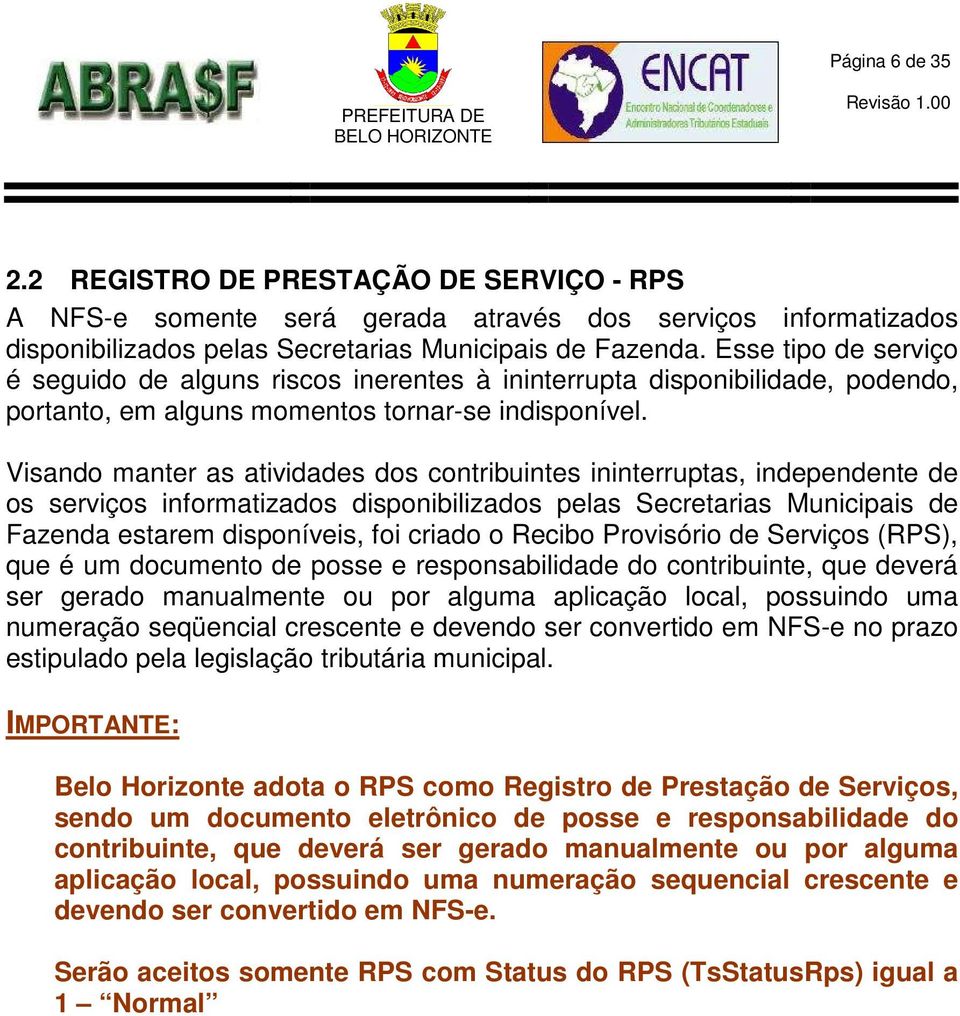 Visando manter as atividades dos contribuintes ininterruptas, independente de os serviços informatizados disponibilizados pelas Secretarias Municipais de Fazenda estarem disponíveis, foi criado o