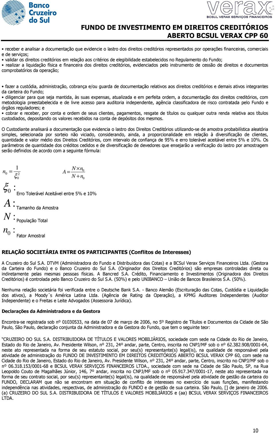 comprobatórios da operação; fazer a custódia, administração, cobrança e/ou guarda de documentação relativos aos direitos creditórios e demais ativos integrantes da carteira do Fundo; diligenciar para