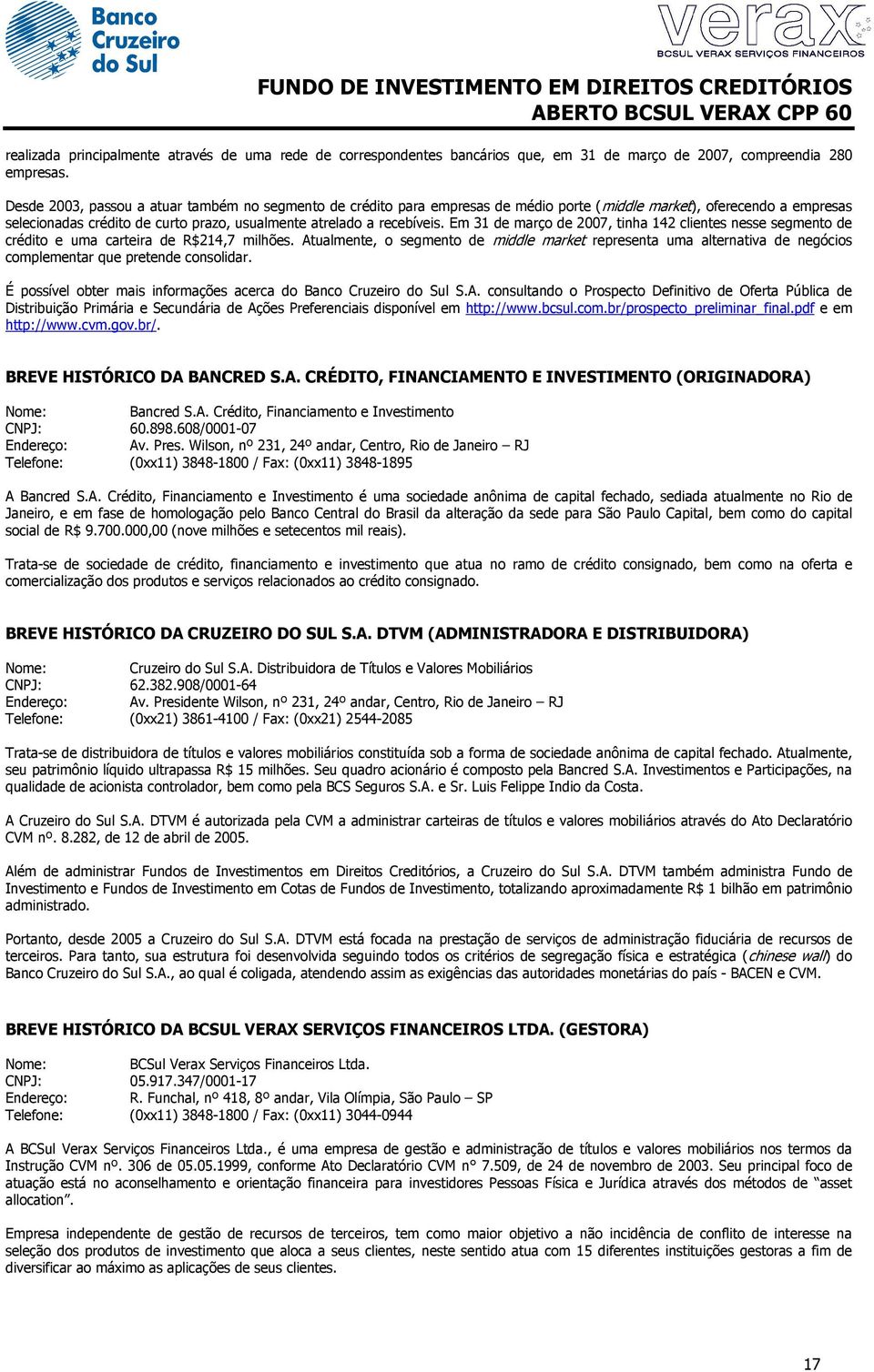 Em 31 de março de 2007, tinha 142 clientes nesse segmento de crédito e uma carteira de R$214,7 milhões.