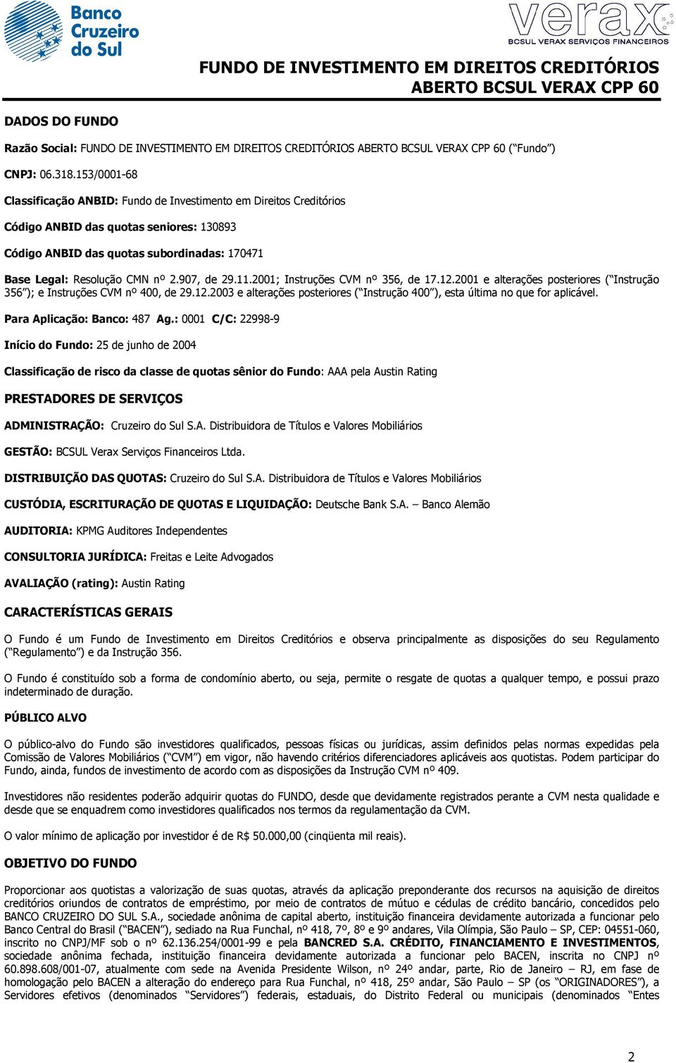 907, de 29.11.2001; Instruções CVM nº 356, de 17.12.2001 e alterações posteriores ( Instrução 356 ); e Instruções CVM nº 400, de 29.12.2003 e alterações posteriores ( Instrução 400 ), esta última no que for aplicável.