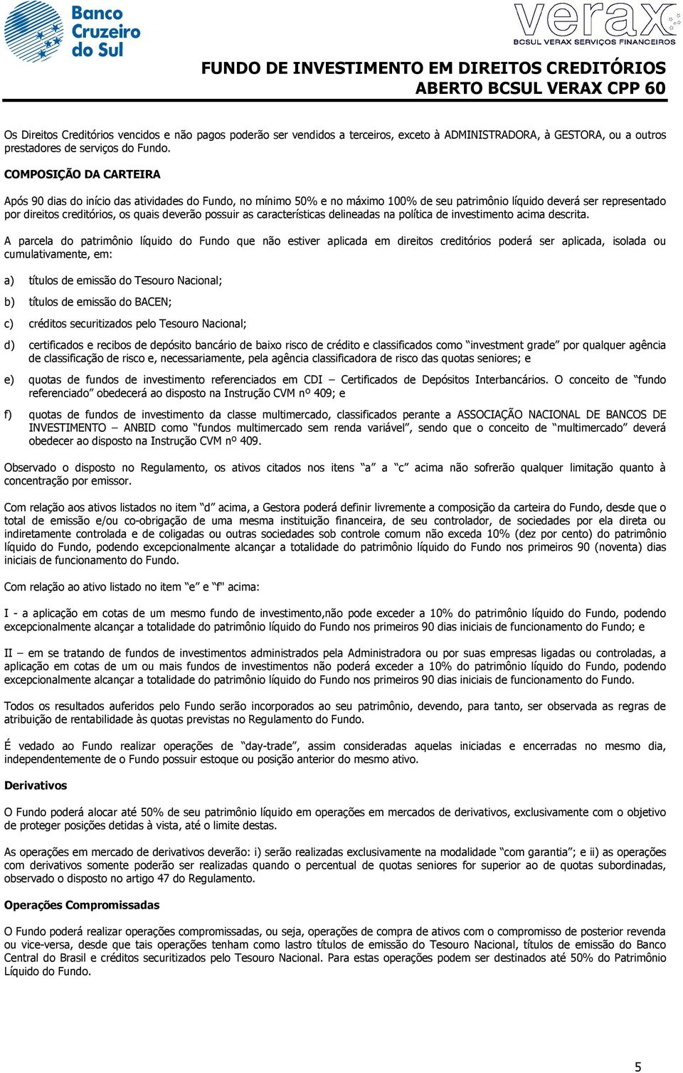 possuir as características delineadas na política de investimento acima descrita.